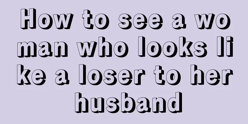 How to see a woman who looks like a loser to her husband