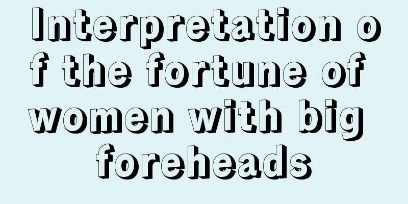 Interpretation of the fortune of women with big foreheads