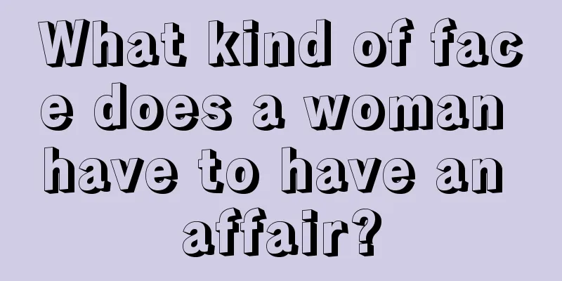 What kind of face does a woman have to have an affair?