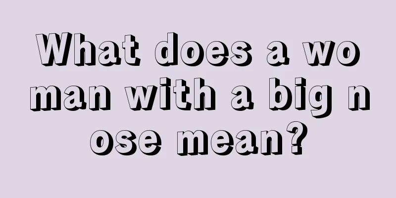What does a woman with a big nose mean?