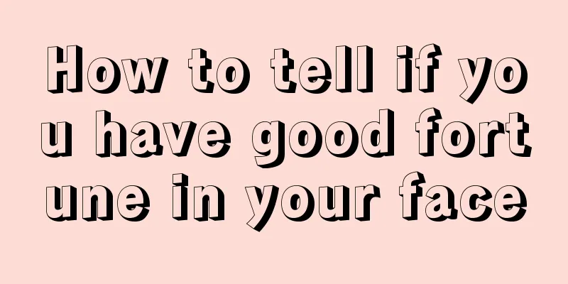 How to tell if you have good fortune in your face