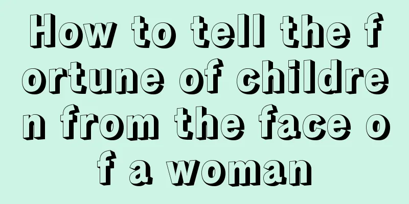 How to tell the fortune of children from the face of a woman