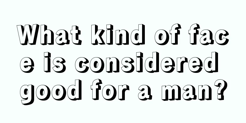 What kind of face is considered good for a man?