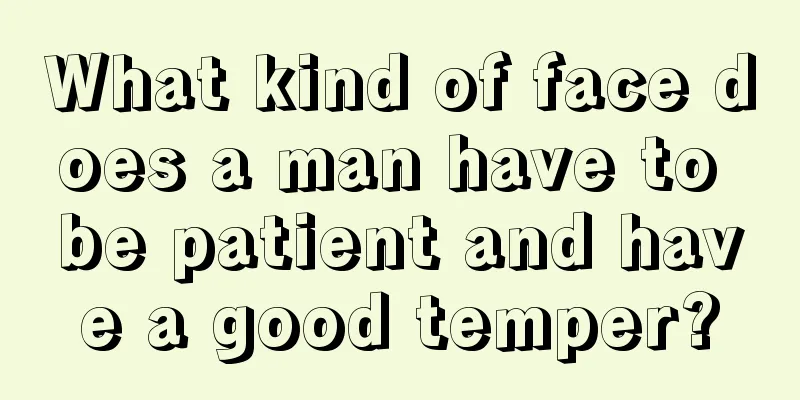 What kind of face does a man have to be patient and have a good temper?