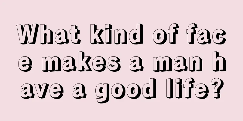 What kind of face makes a man have a good life?