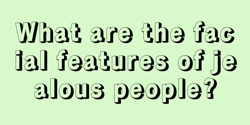 What are the facial features of jealous people?