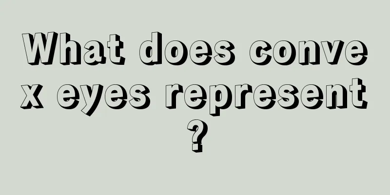 What does convex eyes represent?