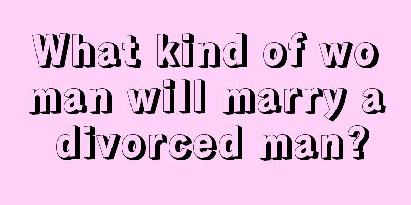 What kind of woman will marry a divorced man?