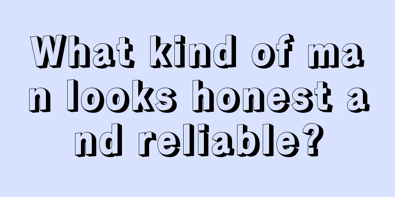 What kind of man looks honest and reliable?