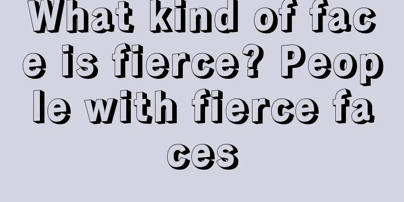 What kind of face is fierce? People with fierce faces