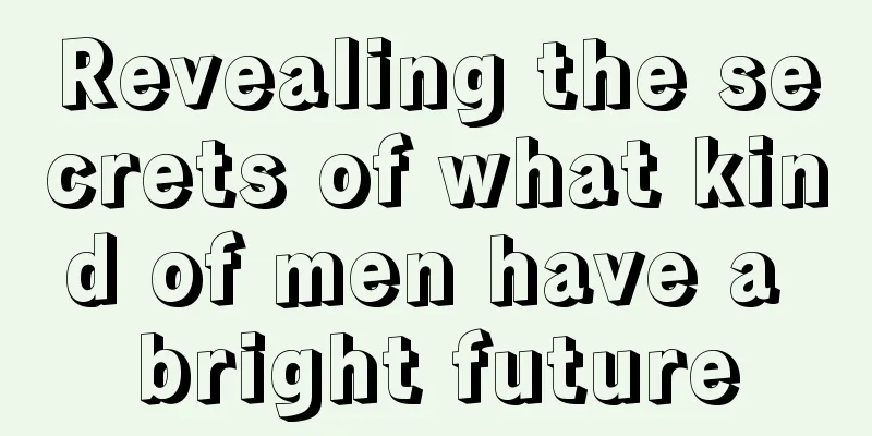Revealing the secrets of what kind of men have a bright future