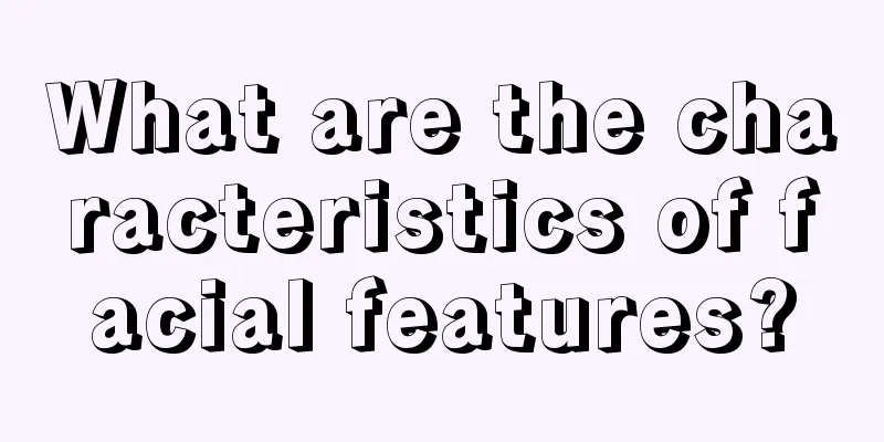 What are the characteristics of facial features?