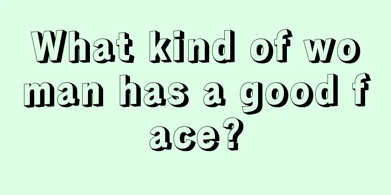 What kind of woman has a good face?