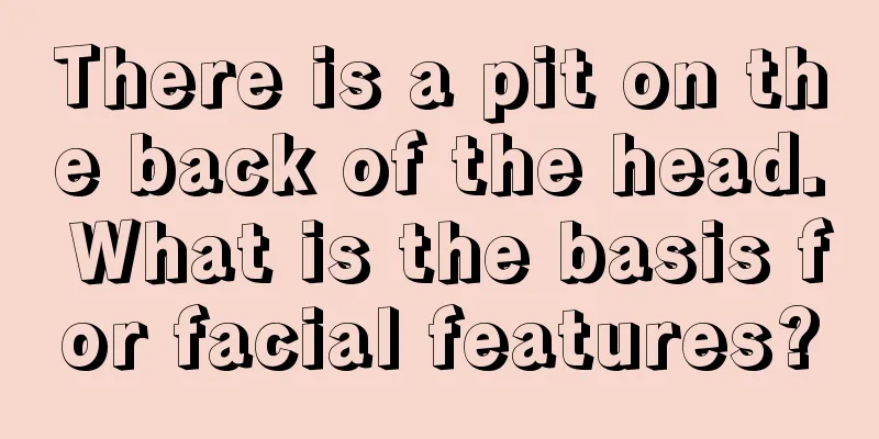 There is a pit on the back of the head. What is the basis for facial features?