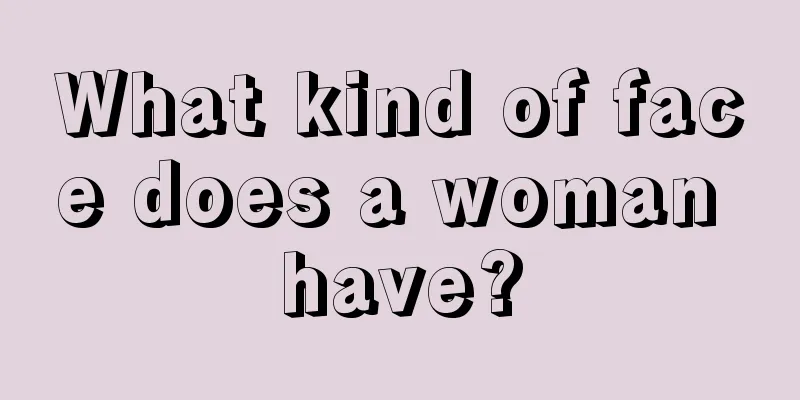 What kind of face does a woman have?