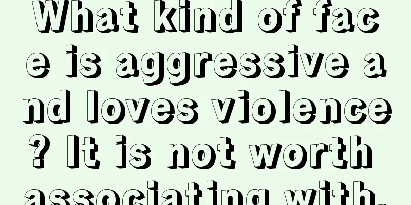 What kind of face is aggressive and loves violence? It is not worth associating with.