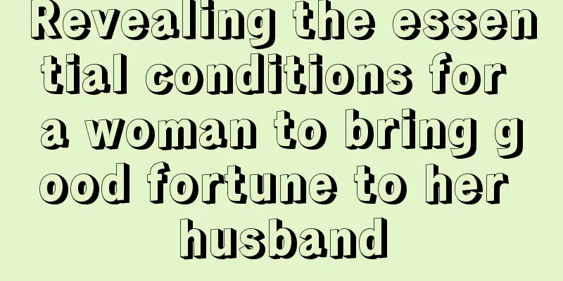 Revealing the essential conditions for a woman to bring good fortune to her husband