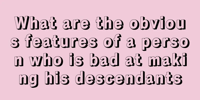 What are the obvious features of a person who is bad at making his descendants