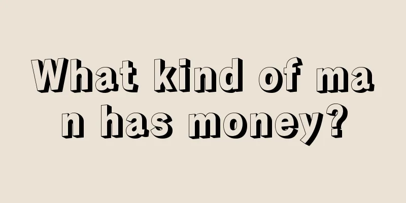 What kind of man has money?