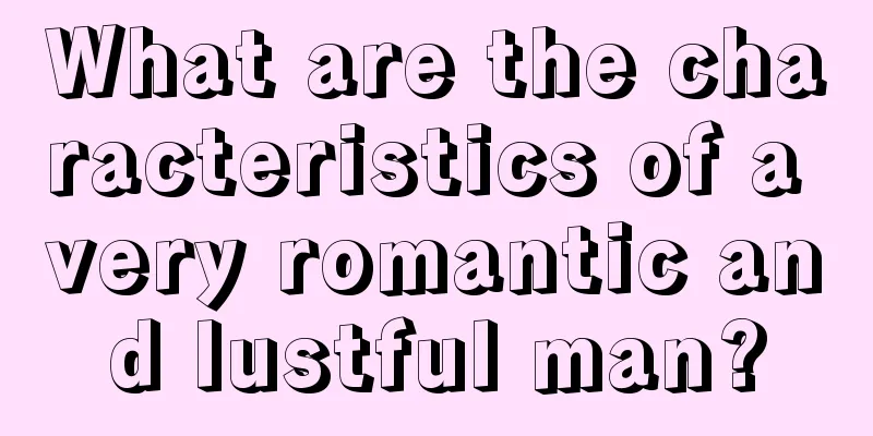 What are the characteristics of a very romantic and lustful man?