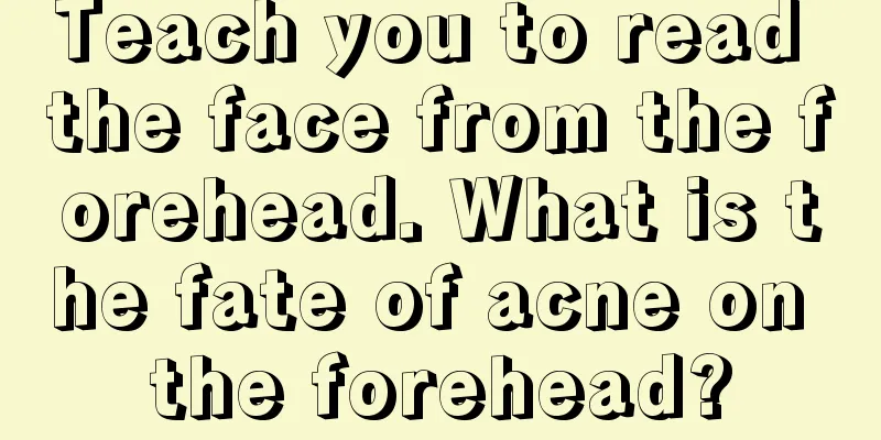 Teach you to read the face from the forehead. What is the fate of acne on the forehead?