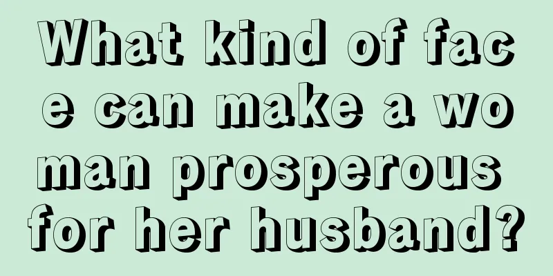 What kind of face can make a woman prosperous for her husband?