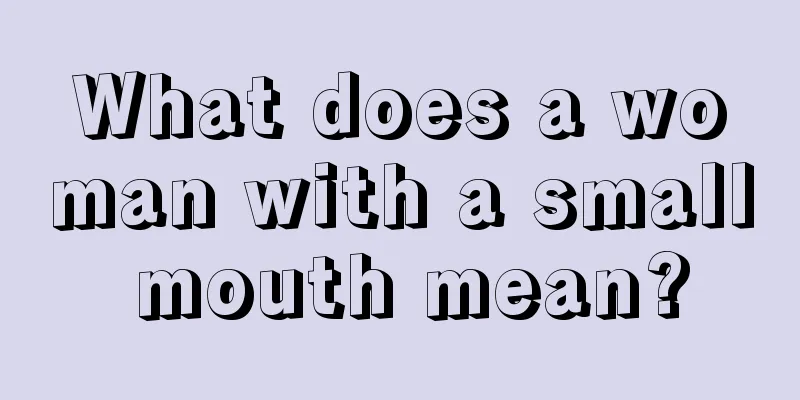 What does a woman with a small mouth mean?