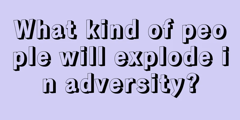 What kind of people will explode in adversity?