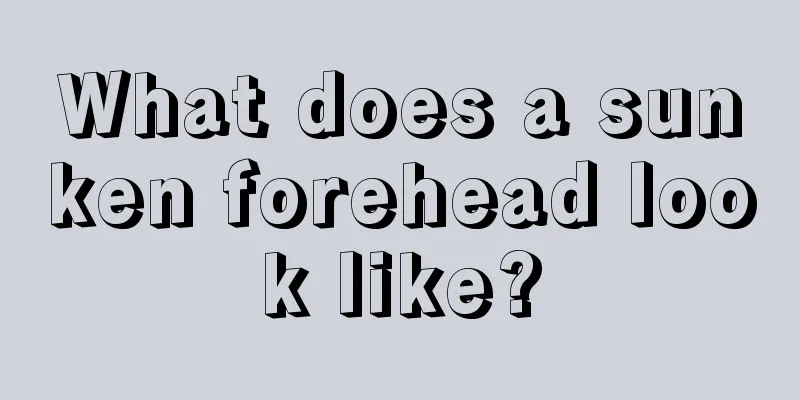 What does a sunken forehead look like?