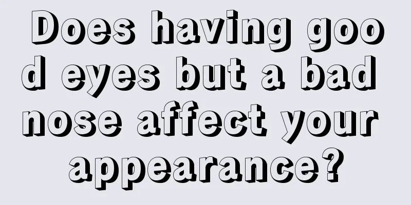 Does having good eyes but a bad nose affect your appearance?