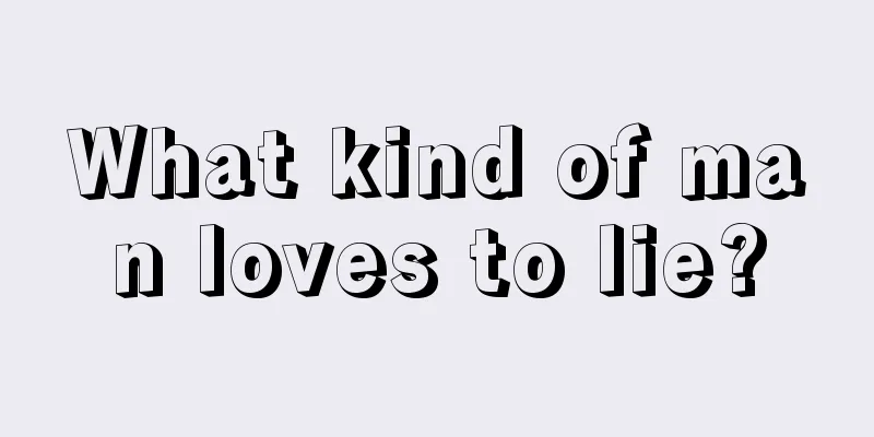 What kind of man loves to lie?