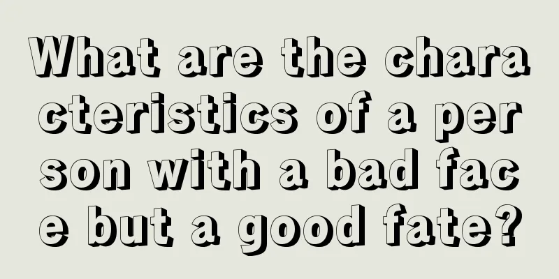 What are the characteristics of a person with a bad face but a good fate?