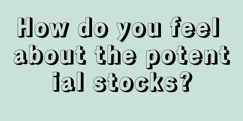 How do you feel about the potential stocks?