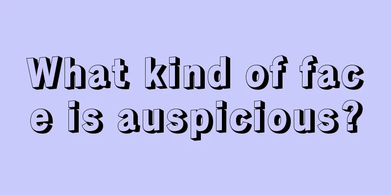 What kind of face is auspicious?