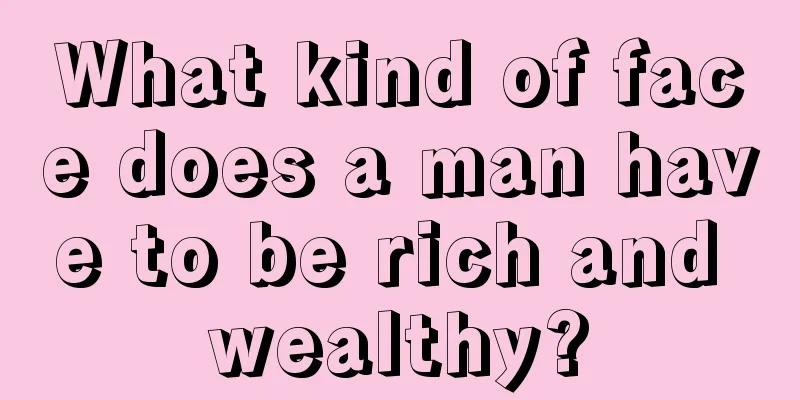 What kind of face does a man have to be rich and wealthy?
