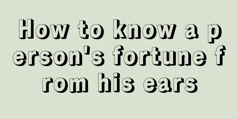 How to know a person's fortune from his ears