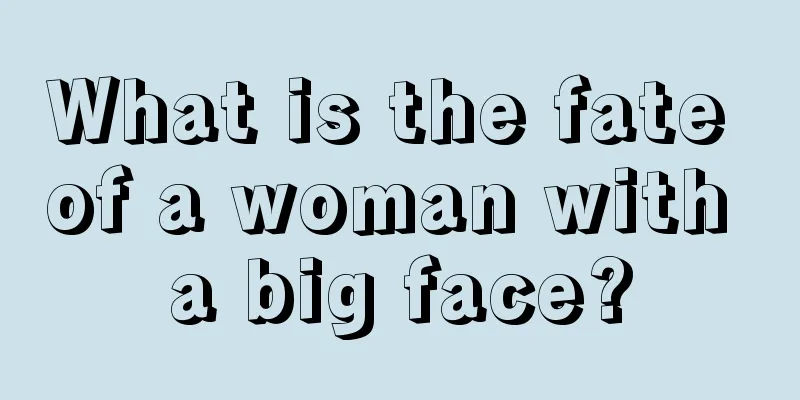 What is the fate of a woman with a big face?