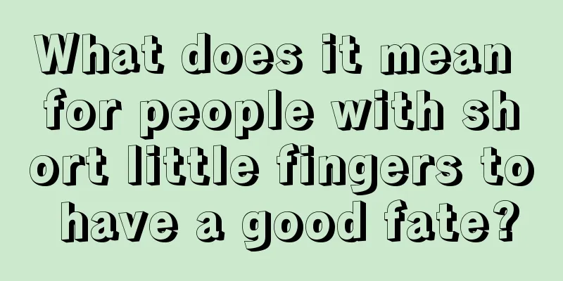 What does it mean for people with short little fingers to have a good fate?