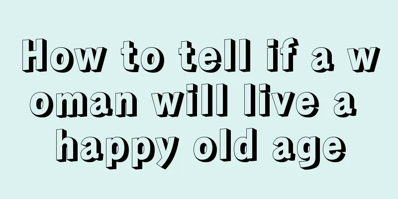 How to tell if a woman will live a happy old age