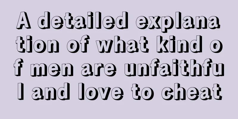 A detailed explanation of what kind of men are unfaithful and love to cheat
