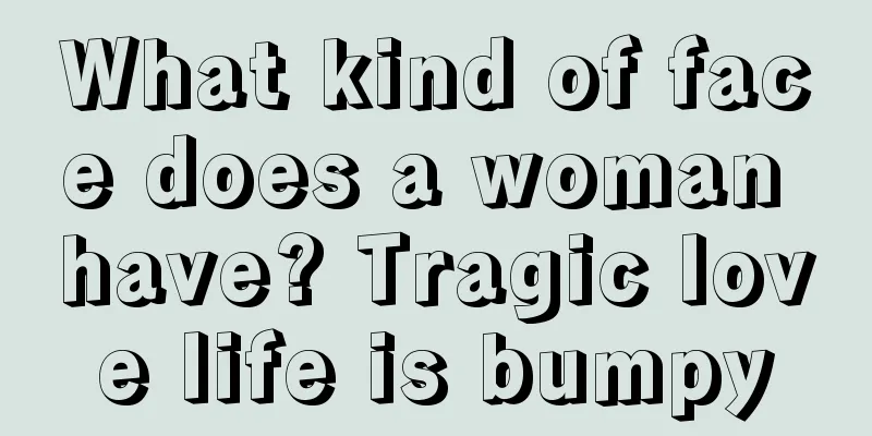 What kind of face does a woman have? Tragic love life is bumpy