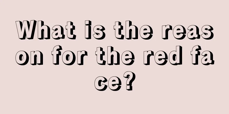 What is the reason for the red face?