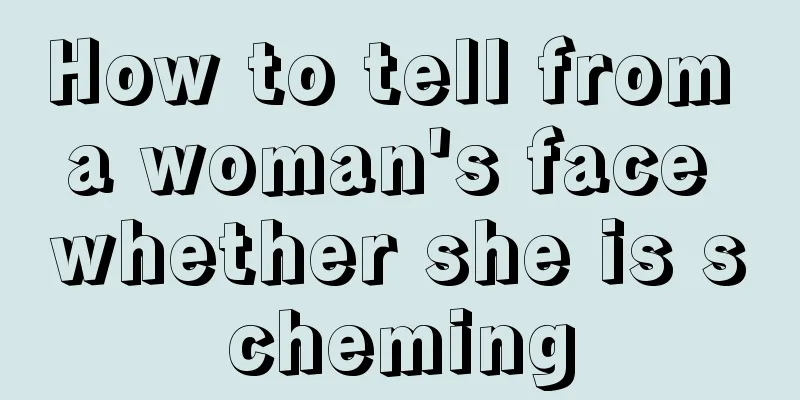 How to tell from a woman's face whether she is scheming