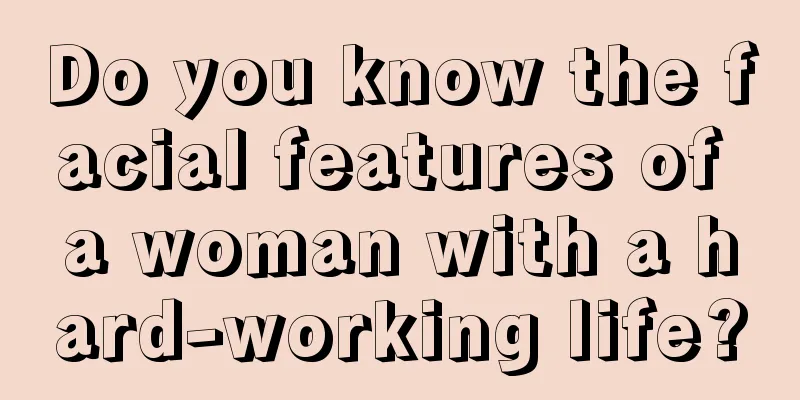 Do you know the facial features of a woman with a hard-working life?
