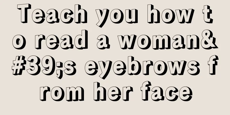 Teach you how to read a woman's eyebrows from her face