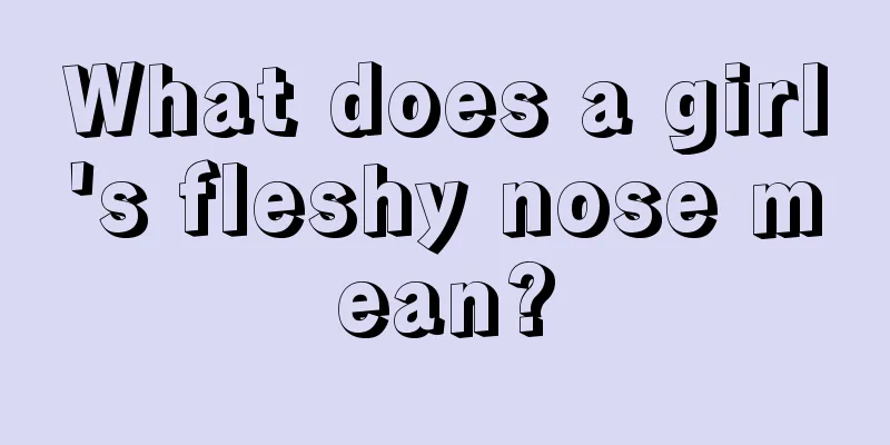 What does a girl's fleshy nose mean?