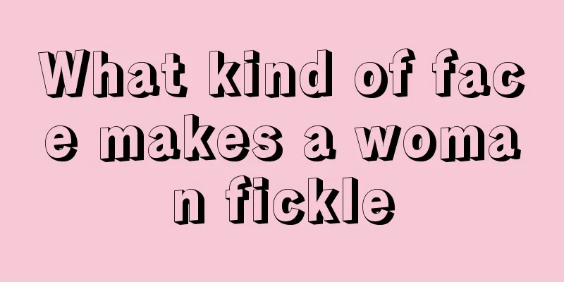 What kind of face makes a woman fickle