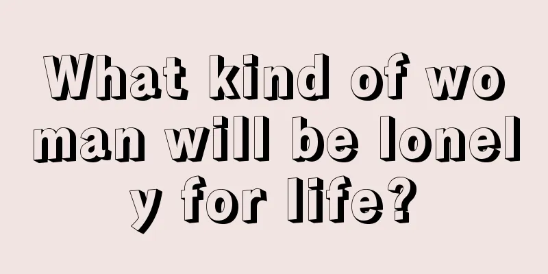 What kind of woman will be lonely for life?