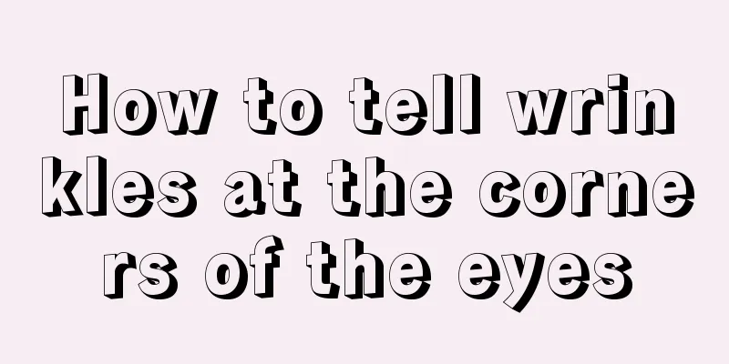 How to tell wrinkles at the corners of the eyes