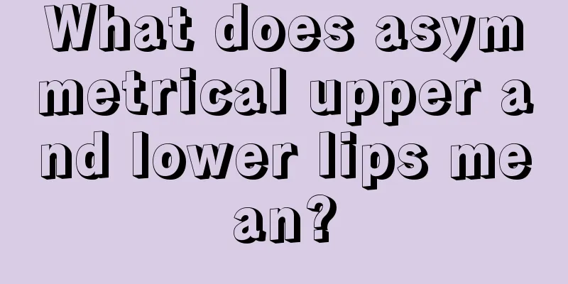 What does asymmetrical upper and lower lips mean?